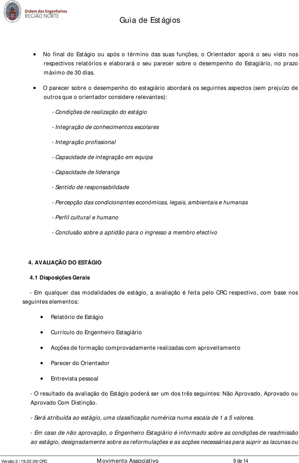 conhecimentos escolares - Integração profissional - Capacidade de integração em equipa - Capacidade de liderança - Sentido de responsabilidade - Percepção das condicionantes económicas, legais,