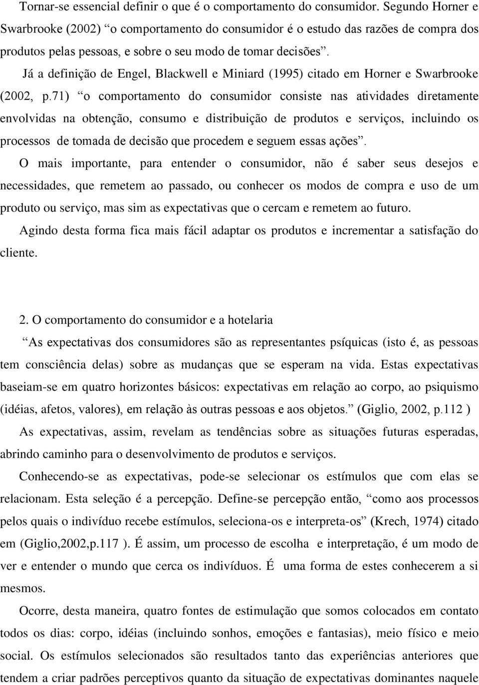 Já a definição de Engel, Blackwell e Miniard (1995) citado em Horner e Swarbrooke (2002, p.