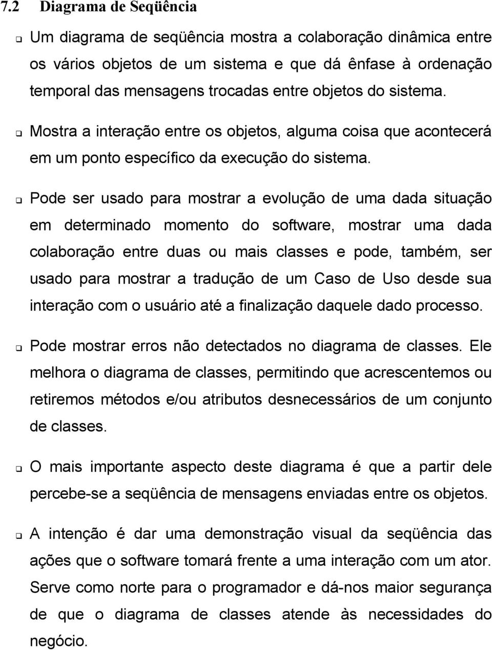 Pode ser usado para mostrar a evolução de uma dada situação em determinado momento do software, mostrar uma dada colaboração entre duas ou mais classes e pode, também, ser usado para mostrar a