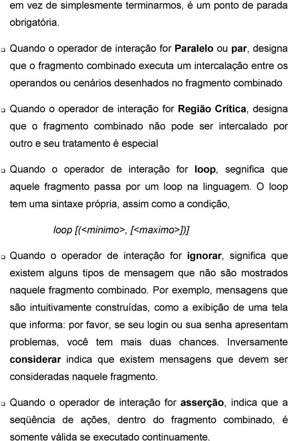 interação for Região Crítica, designa que o fragmento combinado não pode ser intercalado por outro e seu tratamento é especial Quando o operador de interação for loop, segnifica que aquele fragmento