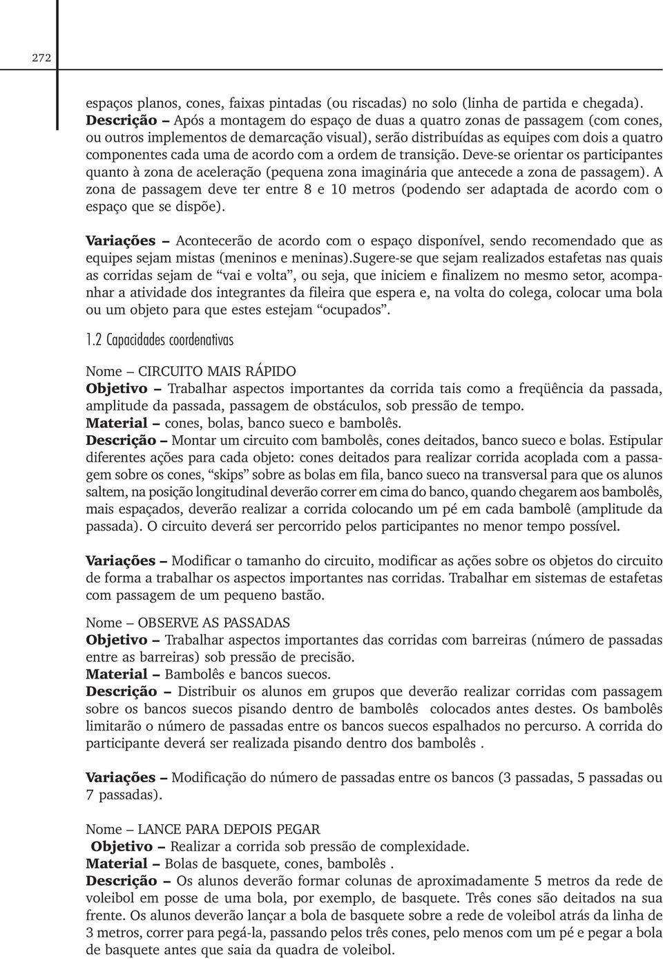 acordo com a ordem de transição. Deve-se orientar os participantes quanto à zona de aceleração (pequena zona imaginária que antecede a zona de passagem).