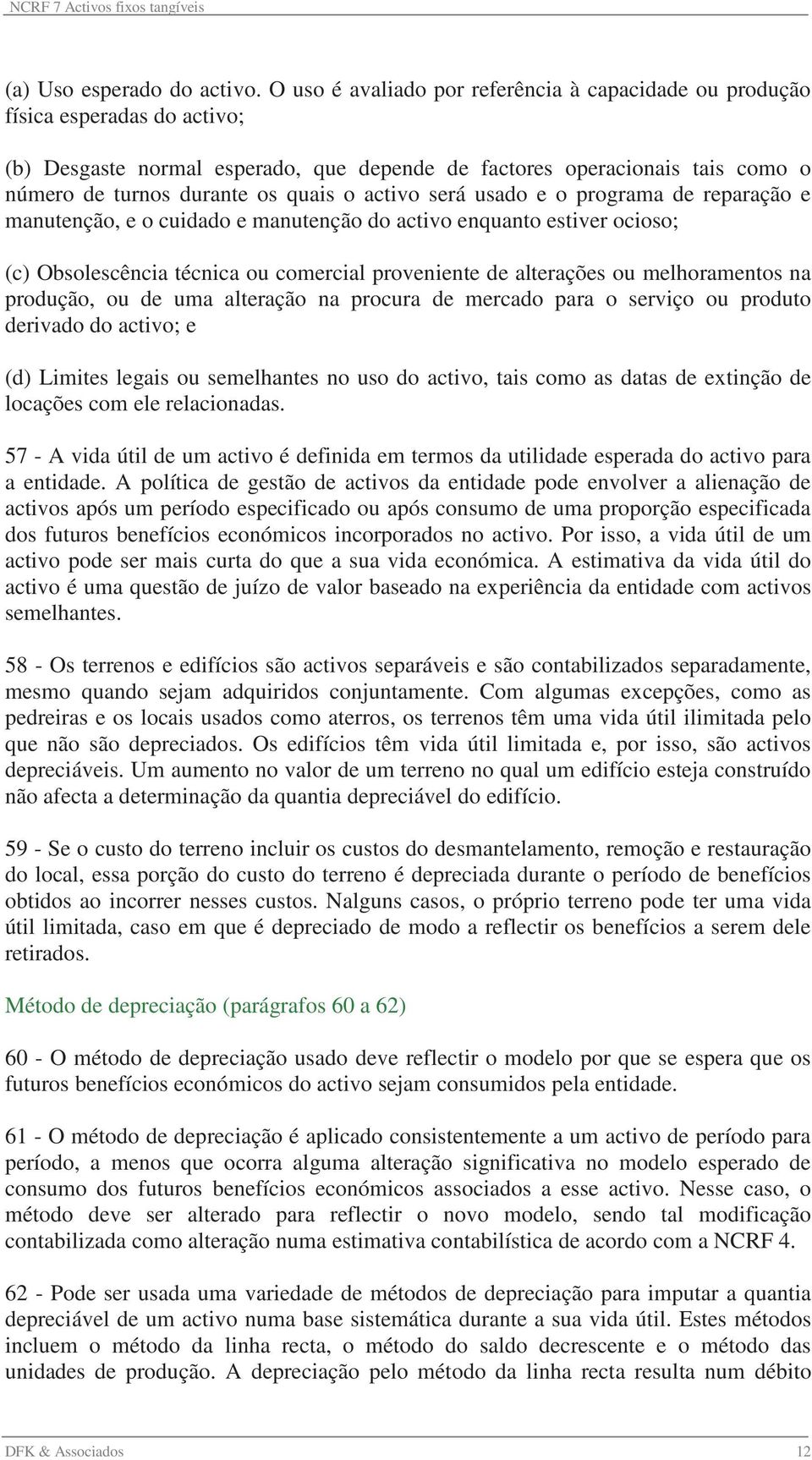 activo será usado e o programa de reparação e manutenção, e o cuidado e manutenção do activo enquanto estiver ocioso; (c) Obsolescência técnica ou comercial proveniente de alterações ou melhoramentos