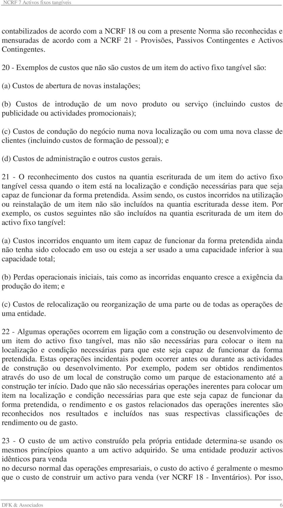 custos de publicidade ou actividades promocionais); (c) Custos de condução do negócio numa nova localização ou com uma nova classe de clientes (incluindo custos de formação de pessoal); e (d) Custos