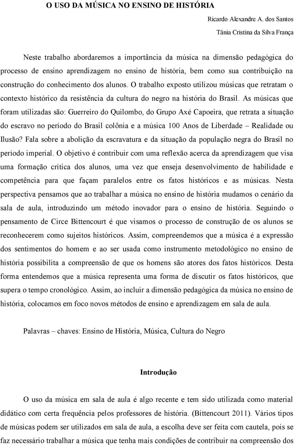 na construção do conhecimento dos alunos. O trabalho exposto utilizou músicas que retratam o contexto histórico da resistência da cultura do negro na história do Brasil.