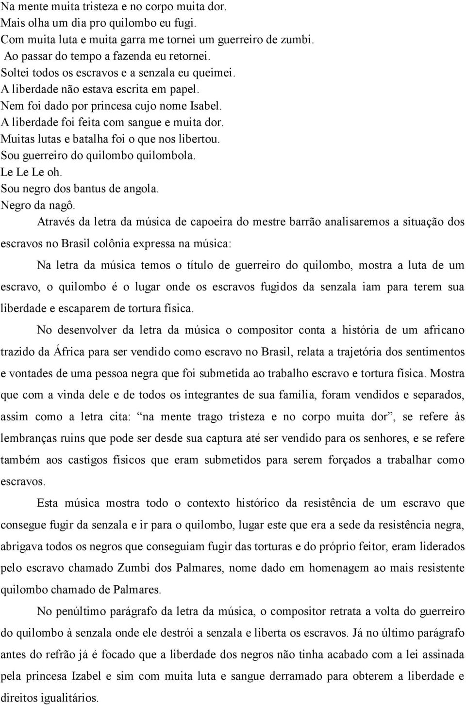 Muitas lutas e batalha foi o que nos libertou. Sou guerreiro do quilombo quilombola. Le Le Le oh. Sou negro dos bantus de angola. Negro da nagô.