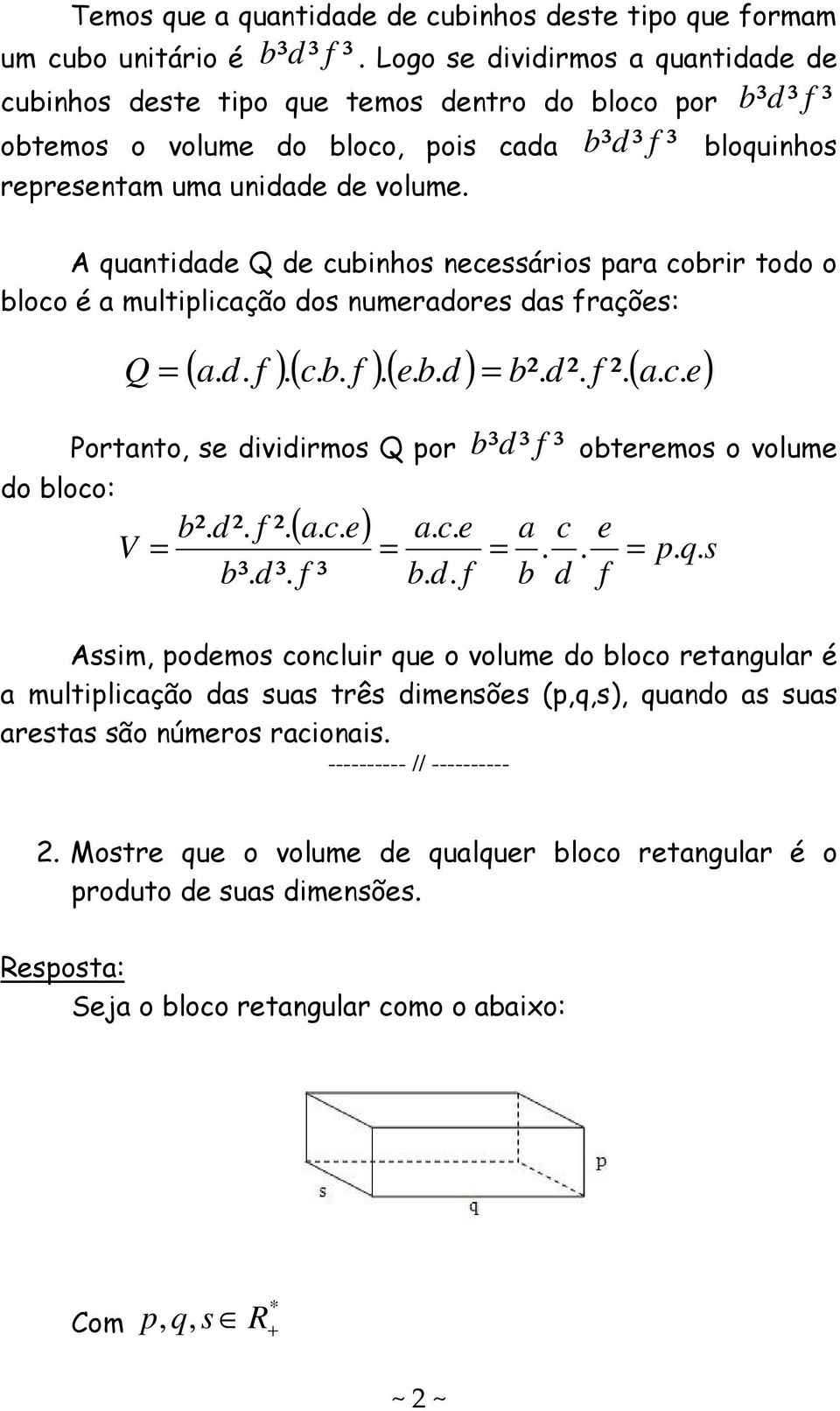 a c e) Q Potanto, se dividimos Q po b d obteemos o volume ( a c e) b d a c e a c e p q s b d b d b d Assim, podemos conclui que o volume do bloco etangula é a multiplicação das suas tês