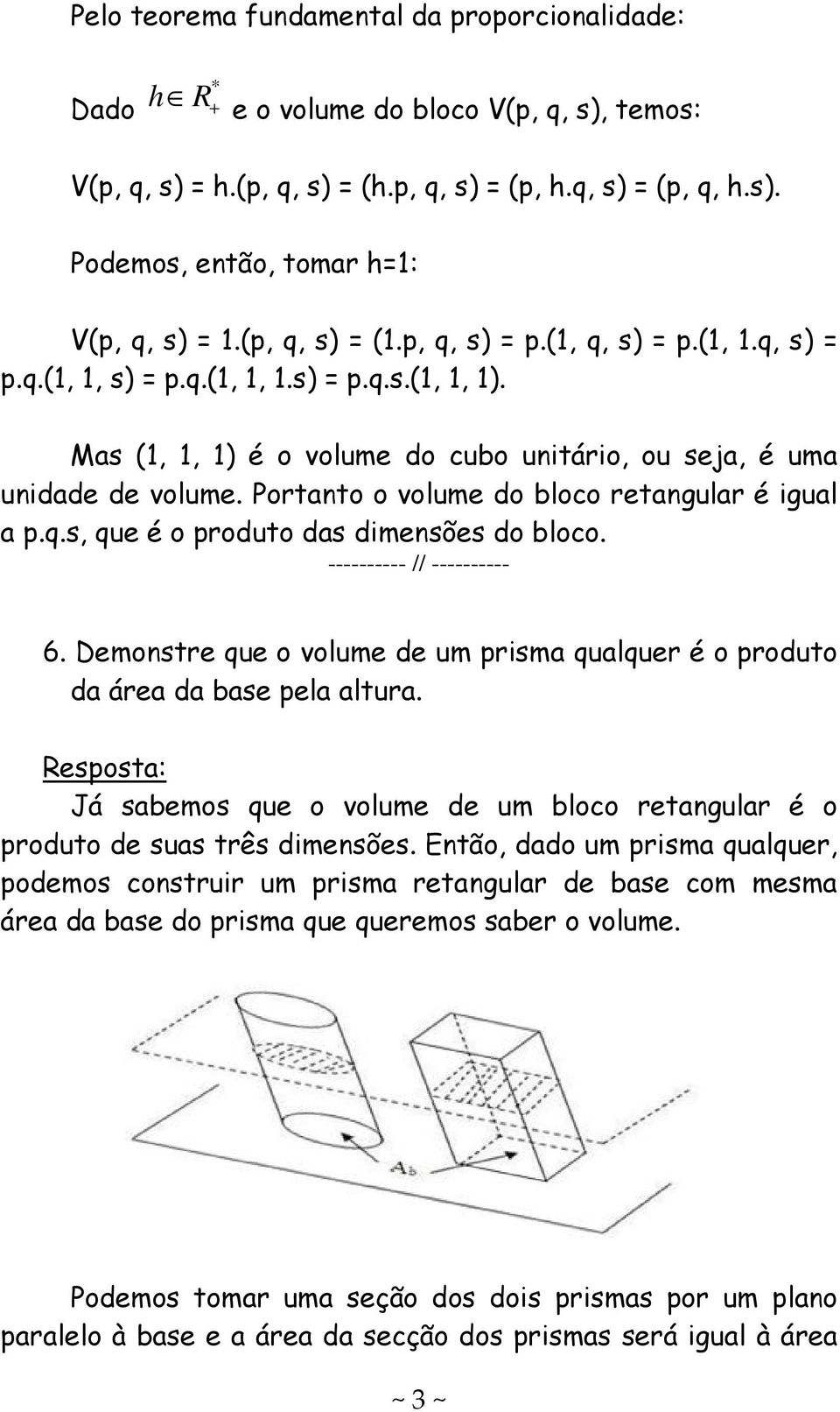 6 Demonste que o volume de um pisma qualque é o poduto da áea da base pela altua esposta: Já sabemos que o volume de um bloco etangula é o poduto de suas tês dimensões Então, dado um pisma qualque,