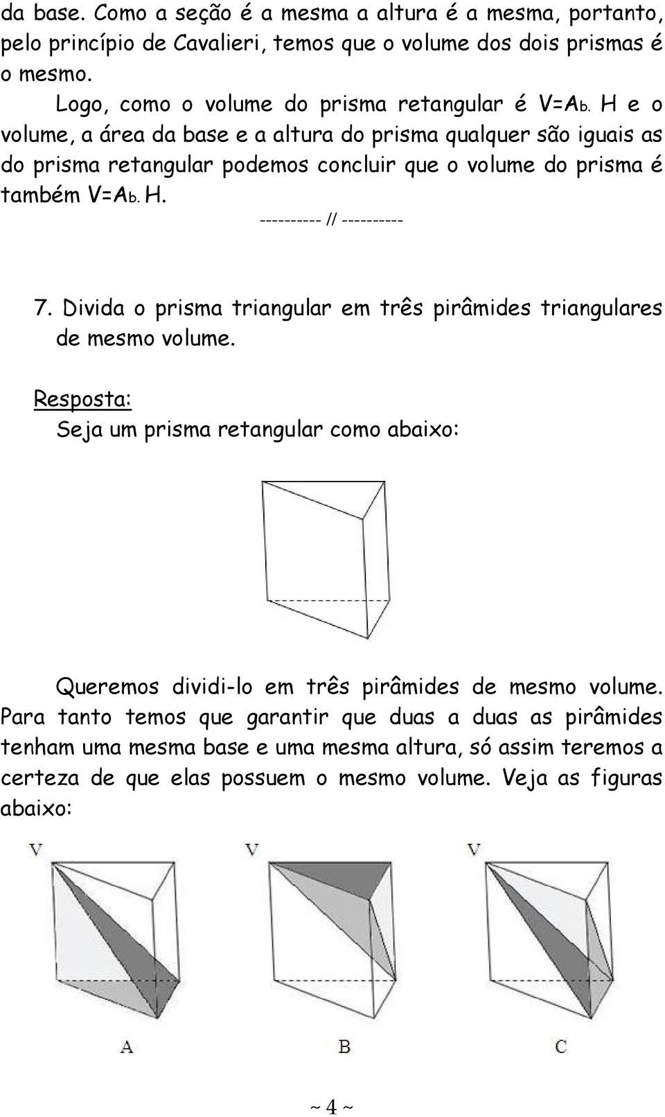 pisma tiangula em tês piâmides tiangulaes de mesmo volume esposta: Seja um pisma etangula como abaixo: Queemos dividi-lo em tês piâmides de mesmo volume Paa tanto