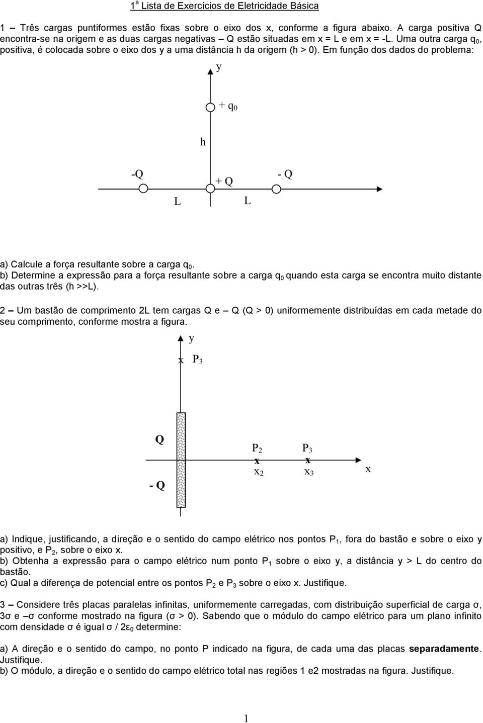 resultnte sore crg q 0 qundo est crg se encontr muito distnte ds outrs três (h >>) 2 Um stão de comprimento 2 tem crgs Q e Q (Q > 0) uniformemente distriuíds em cd metde do seu comprimento, conforme