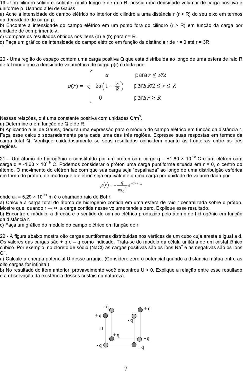 resultdos otidos nos itens () e () pr r = R d) Fç um gráfico d intensidde do cmpo elétrico em função d distânci r de r = 0 té r = 3R 20 - Um região do espço contém um crg positiv Q que está distriuíd