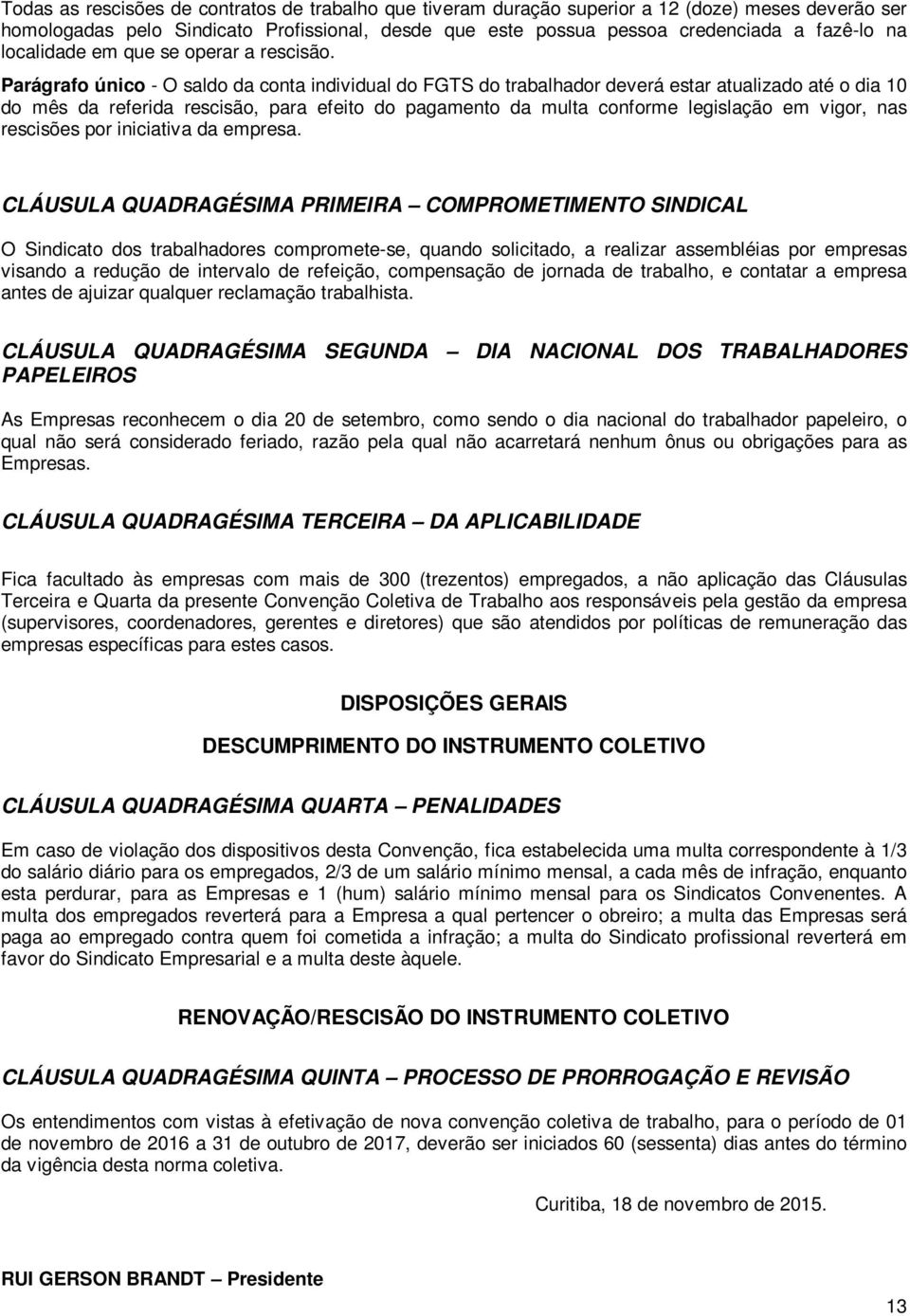 Parágrafo único - O saldo da conta individual do FGTS do trabalhador deverá estar atualizado até o dia 10 do mês da referida rescisão, para efeito do pagamento da multa conforme legislação em vigor,