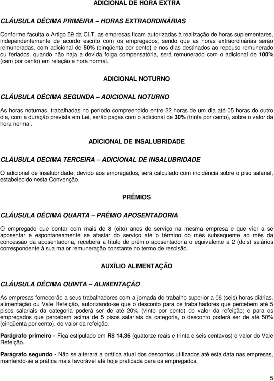 haja a devida folga compensatória, será remunerado com o adicional de 100% (cem por cento) em relação a hora normal.