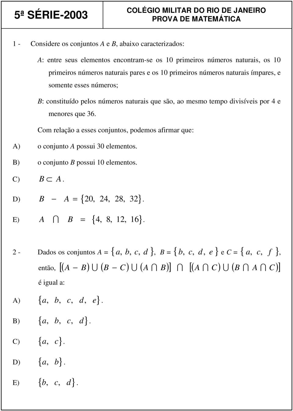 Com relação a esses conjuntos, podemos afirmar que: A) o conjunto A possui 30 elementos. B) o conjunto B possui 10 elementos. C) B A. D) B A { 20, 24, 28, 32} =. E) A B = { 4, 8, 12, 16} I.