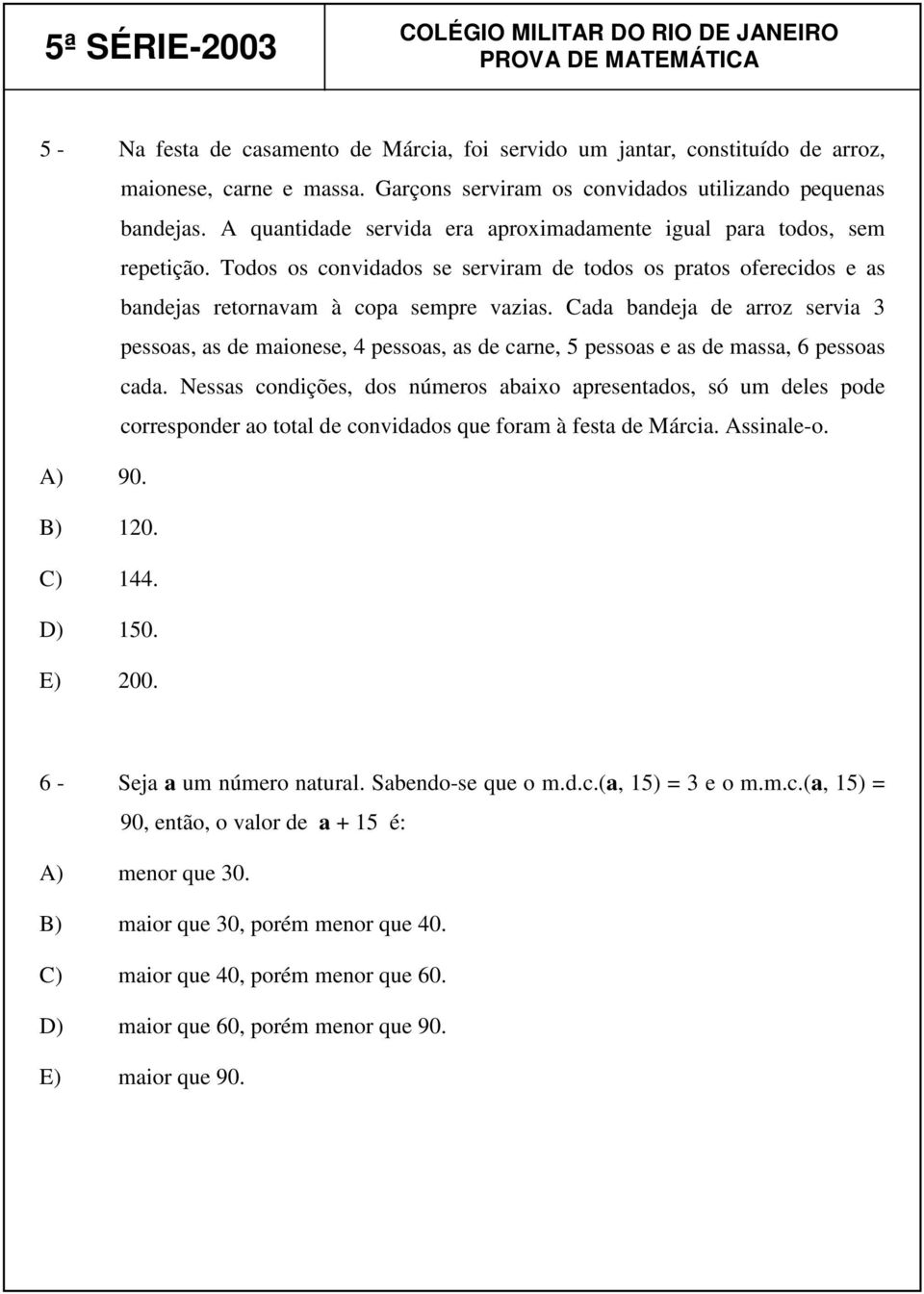 Cada bandeja de arroz servia 3 pessoas, as de maionese, 4 pessoas, as de carne, 5 pessoas e as de massa, 6 pessoas cada.