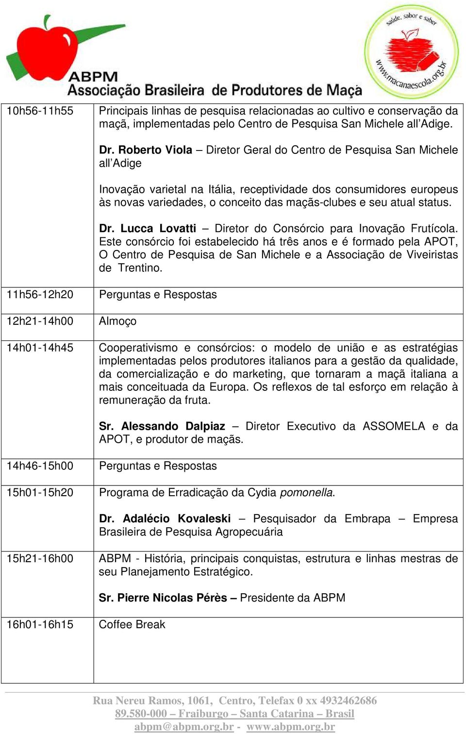 atual status. Dr. Lucca Lovatti Diretor do Consórcio para Inovação Frutícola.