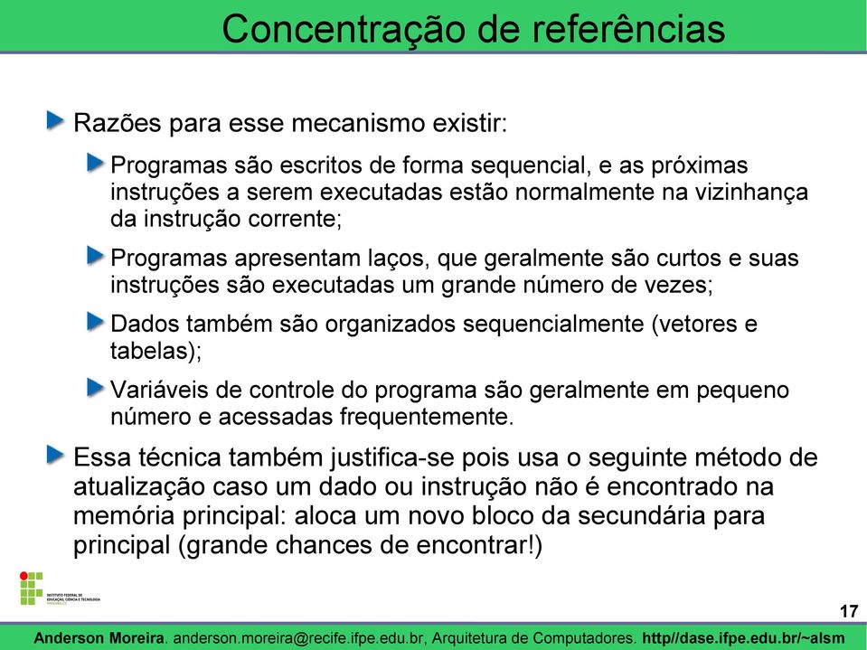 organizados sequencialmente (vetores e tabelas); Variáveis de controle do programa são geralmente em pequeno número e acessadas frequentemente.