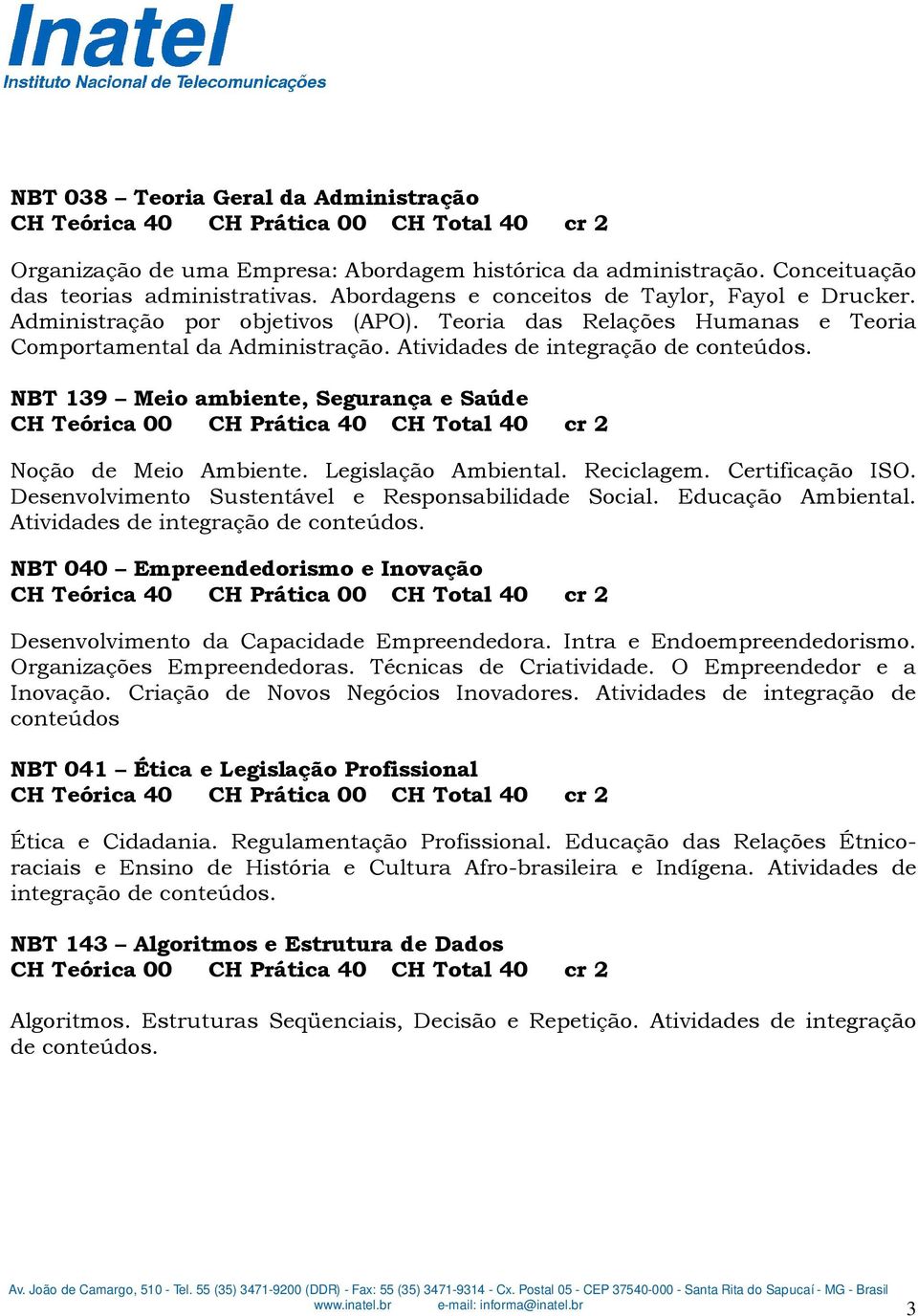 NBT 139 Meio ambiente, Segurança e Saúde Noção de Meio Ambiente. Legislação Ambiental. Reciclagem. Certificação ISO. Desenvolvimento Sustentável e Responsabilidade Social. Educação Ambiental.