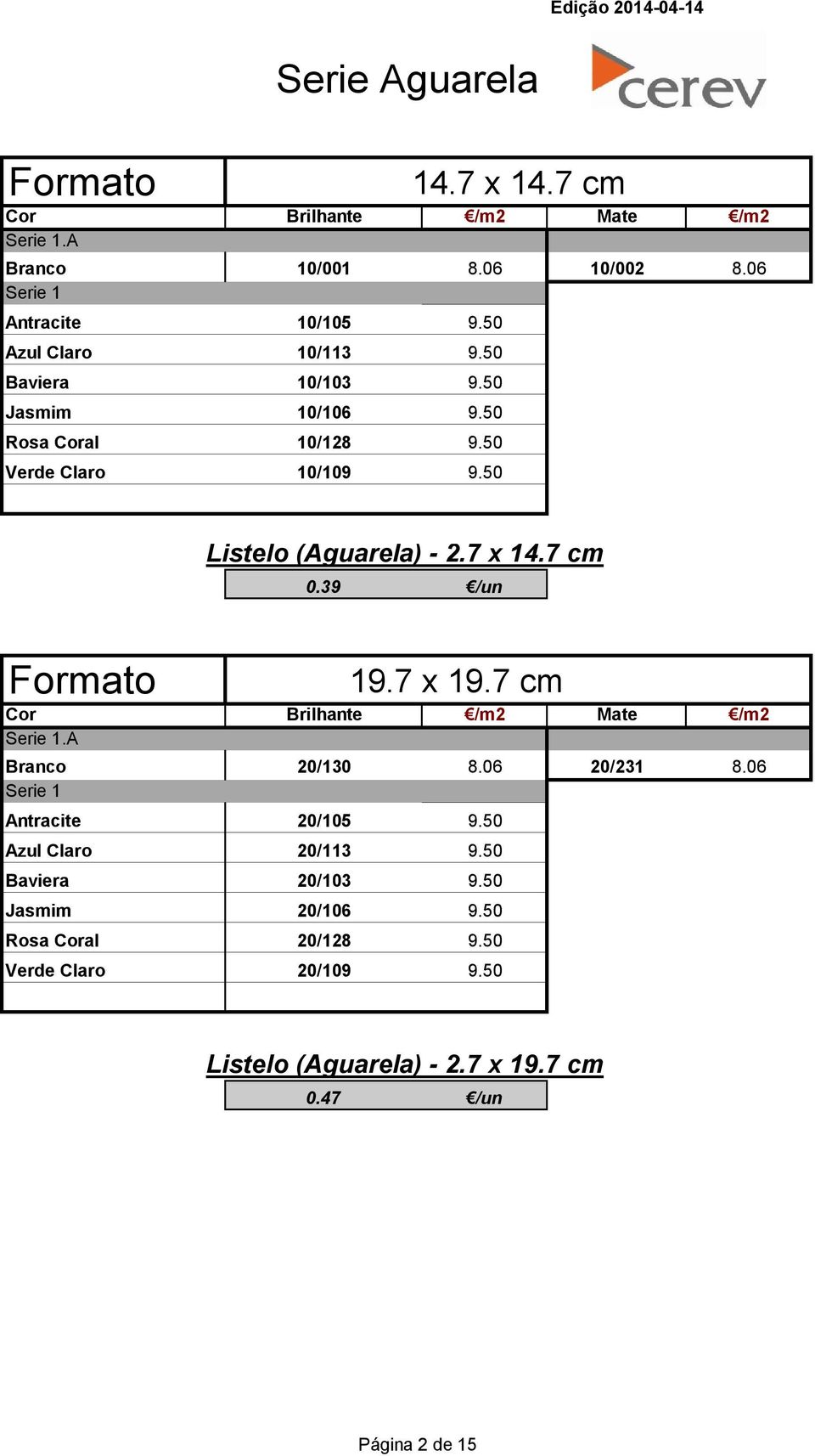 39 Formato 19.7 x 19.7 cm Cor Brilhante /m2 Mate /m2 Serie 1.A Branco 20/130 8.06 20/231 8.06 Serie 1 Antracite 20/105 9.