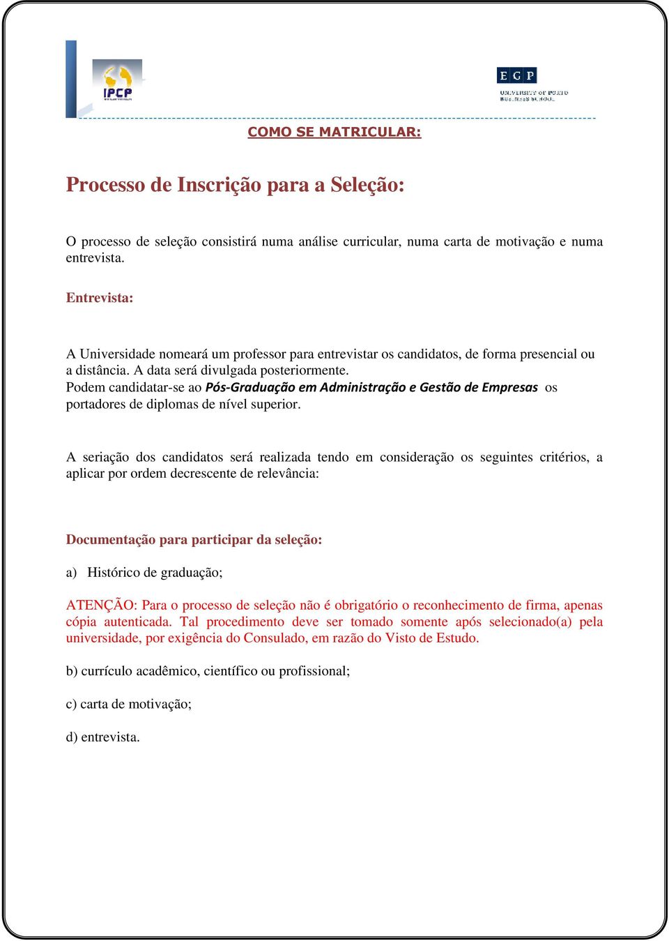 Podem candidatar-se ao Pós-Graduação em Administração e Gestão de Empresas os portadores de diplomas de nível superior.