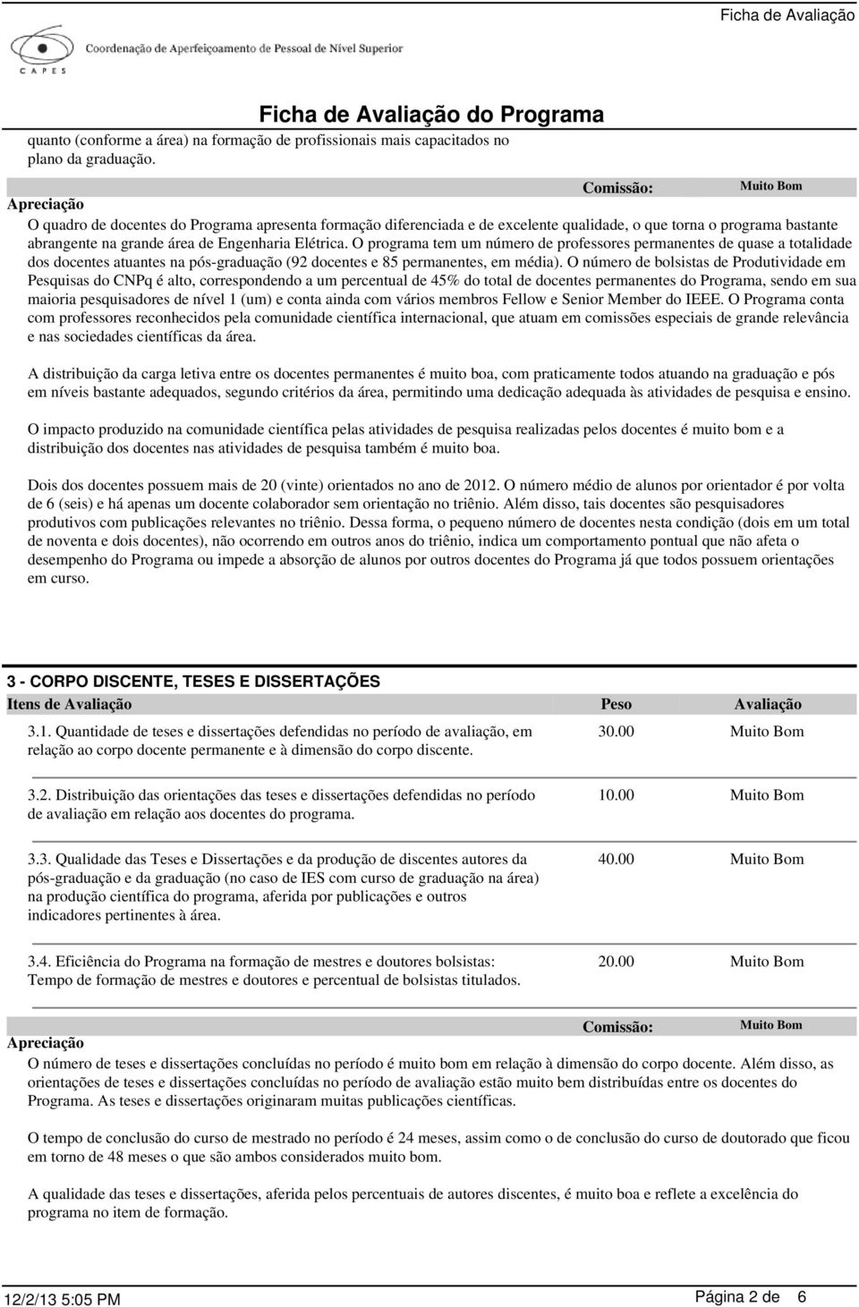 O programa tem um número de professores permanentes de quase a totalidade dos docentes atuantes na pós-graduação (92 docentes e 85 permanentes, em média).