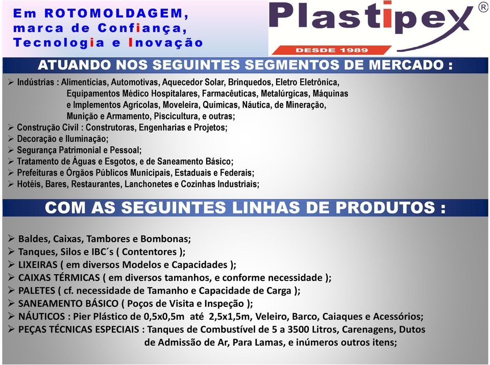 Civil : Construtoras, Engenharias e Projetos; Decoração e Iluminação; Segurança Patrimonial e Pessoal; Tratamento de Águas e Esgotos, e de Saneamento Básico; Prefeituras e Órgãos Públicos Municipais,
