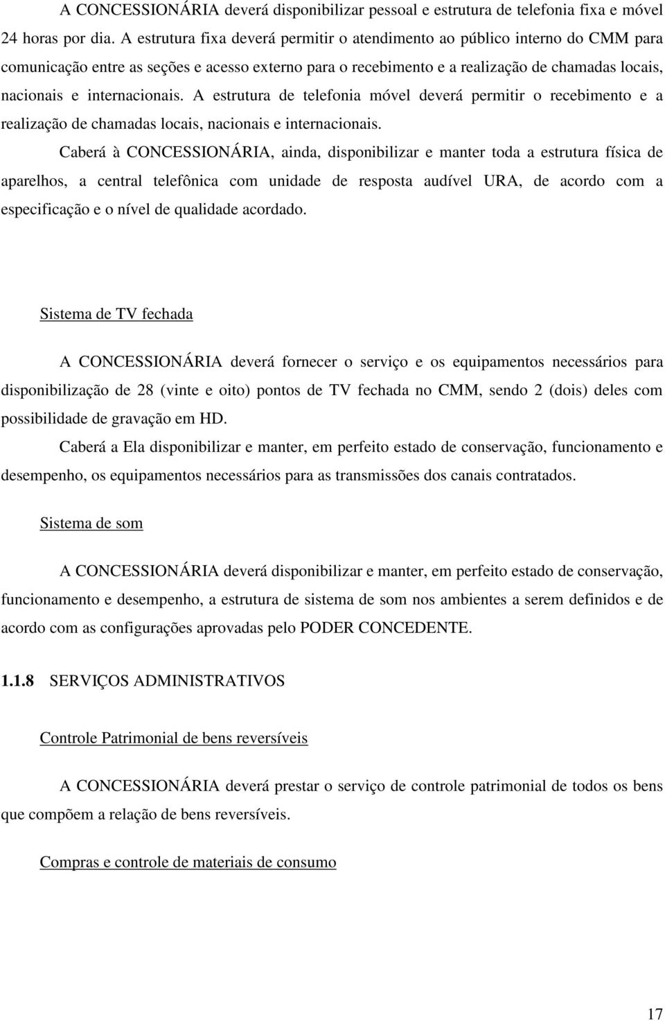 internacionais. A estrutura de telefonia móvel deverá permitir o recebimento e a realização de chamadas locais, nacionais e internacionais.