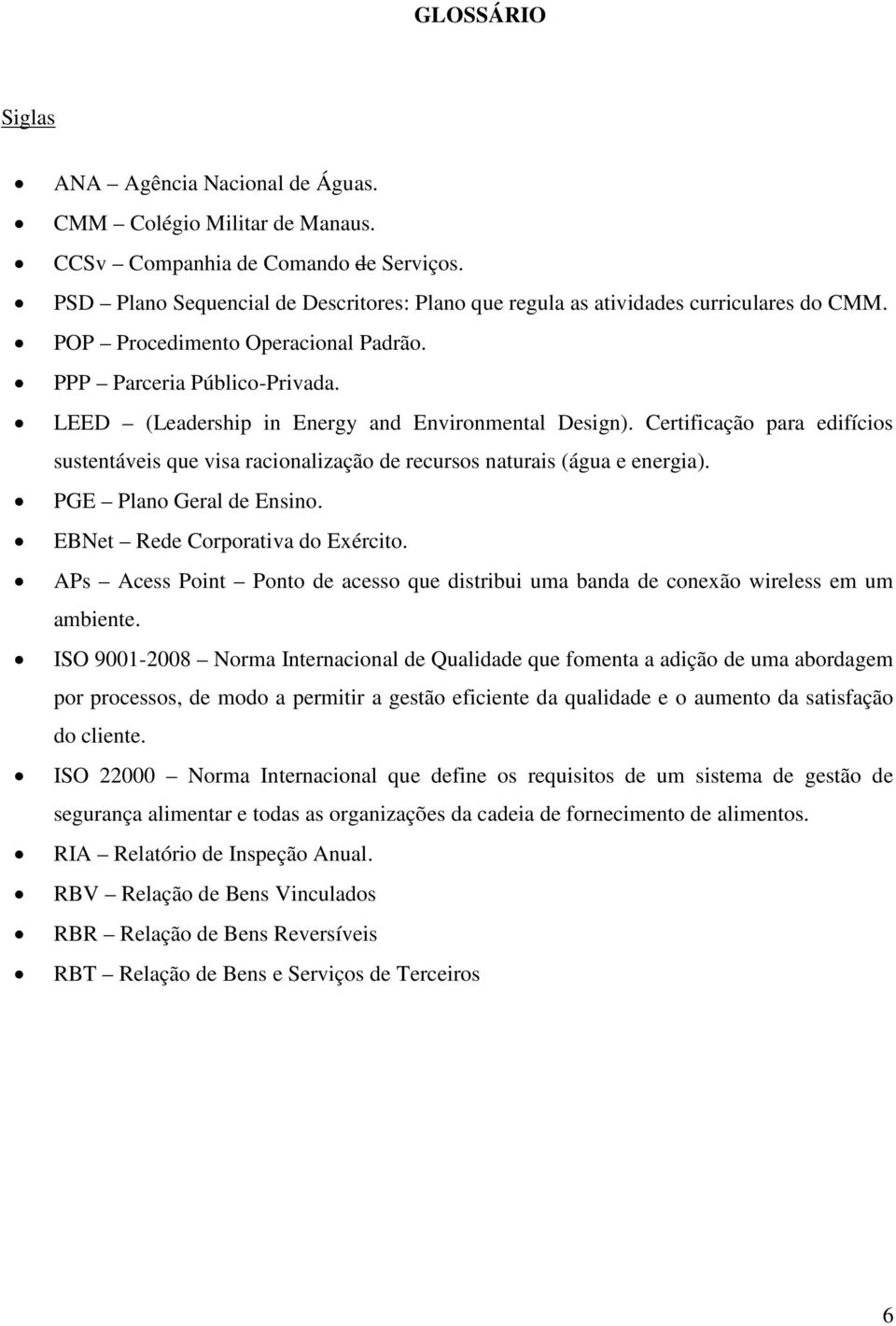 LEED (Leadership in Energy and Environmental Design). Certificação para edifícios sustentáveis que visa racionalização de recursos naturais (água e energia). PGE Plano Geral de Ensino.