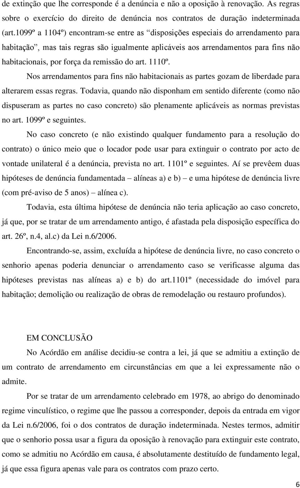 remissão do art. 1110º. Nos arrendamentos para fins não habitacionais as partes gozam de liberdade para alterarem essas regras.