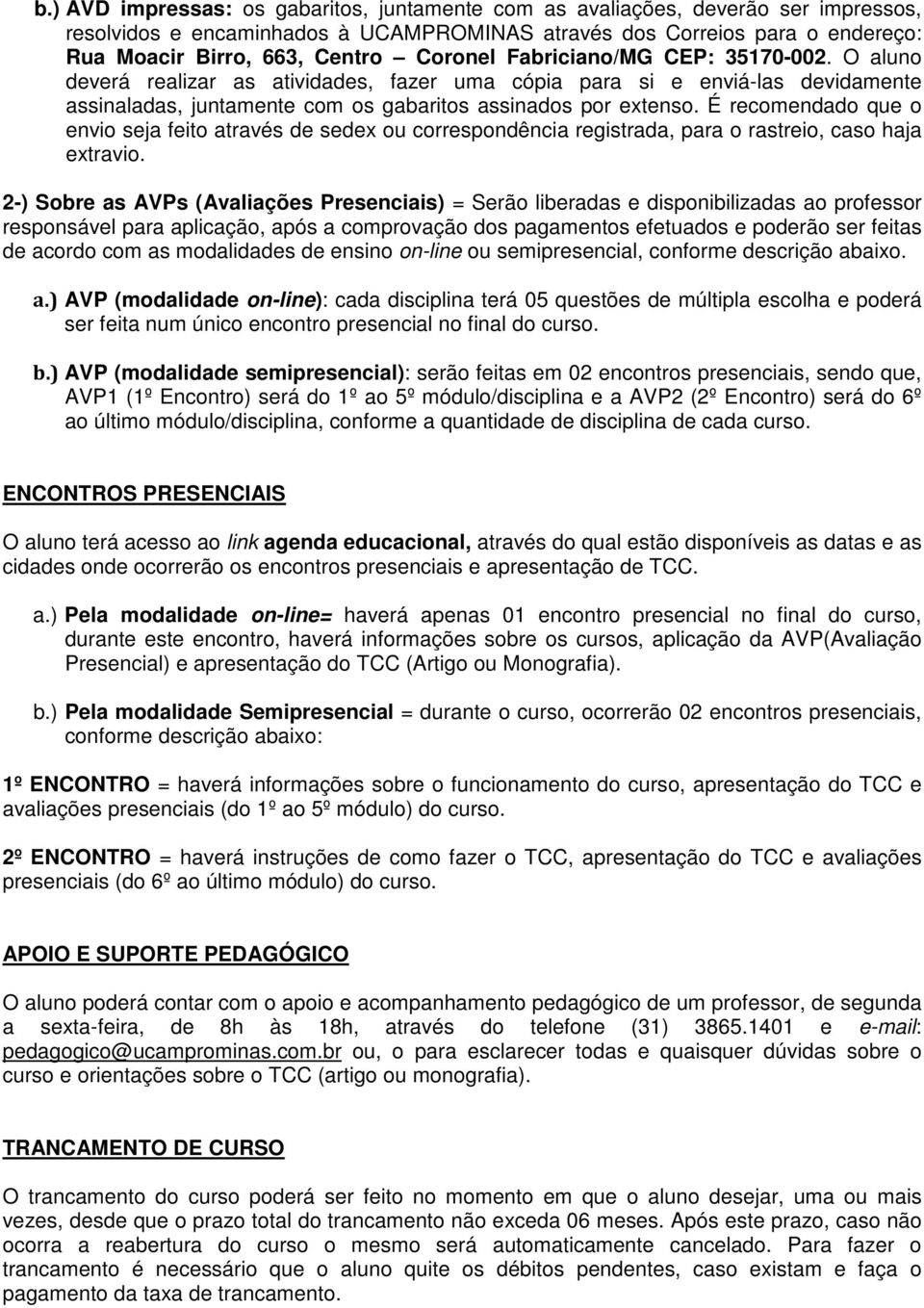 É recomendado que o envio seja feito através de sedex ou correspondência registrada, para o rastreio, caso haja extravio.