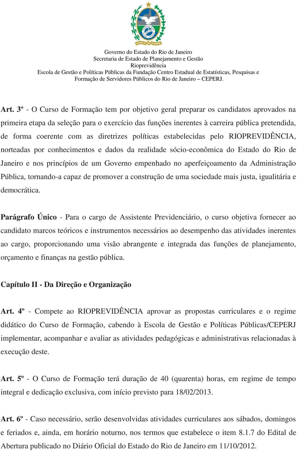 empenhado no aperfeiçoamento da Administração Pública, tornando-a capaz de promover a construção de uma sociedade mais justa, igualitária e democrática.