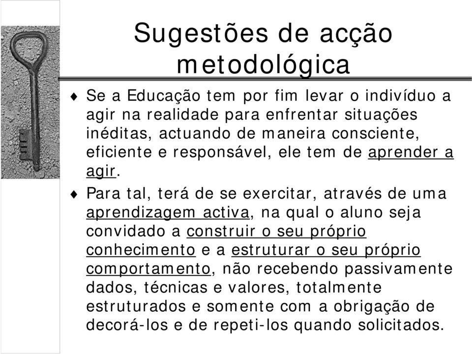 Para tal, terá de se exercitar, através de uma aprendizagem activa, na qual o aluno seja convidado a construir o seu próprio conhecimento