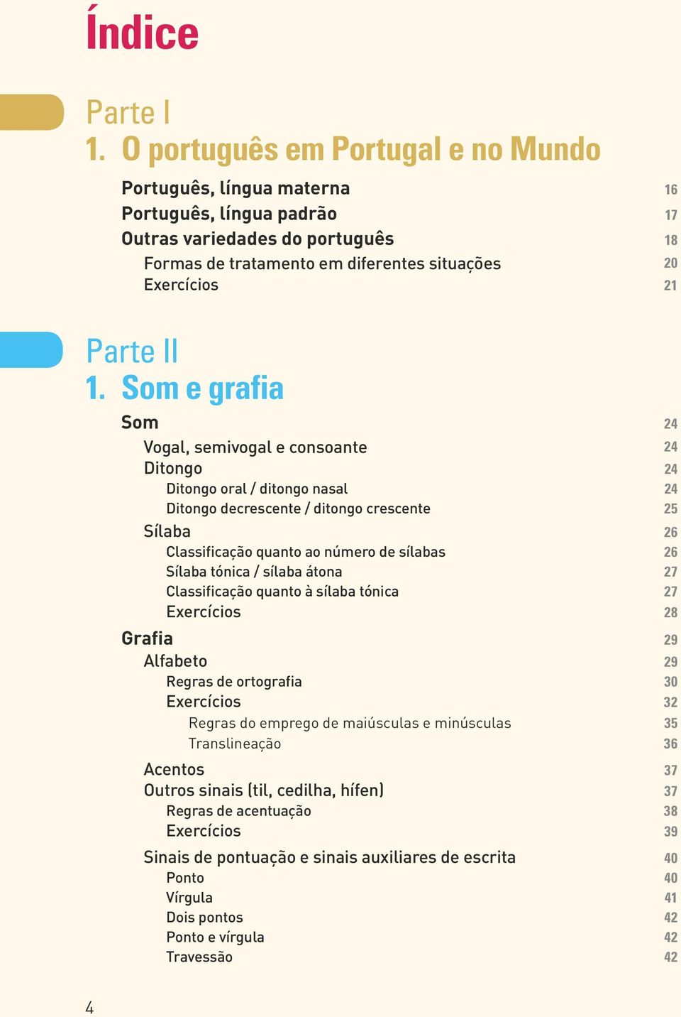 Som e grafia Som 24 Vogal, semivogal e consoante 24 Ditongo 24 Ditongo oral / ditongo nasal 24 Ditongo decrescente / ditongo crescente 25 Sílaba 26 Classificação quanto ao número de sílabas 26 Sílaba