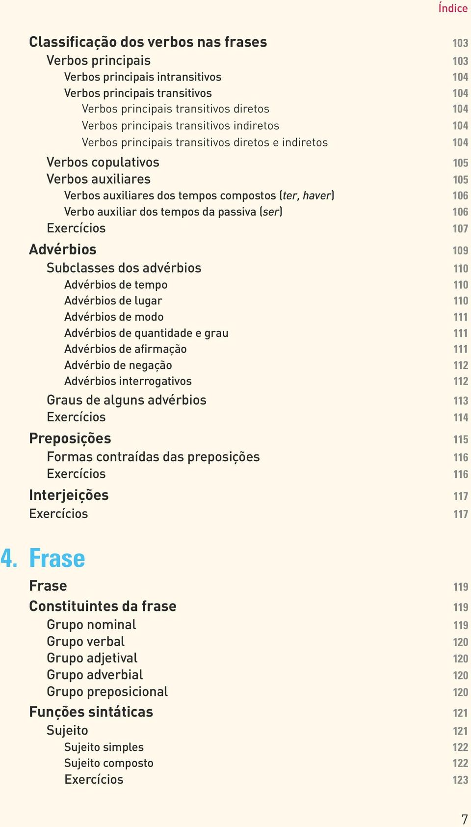 tempos da passiva (ser) 106 Exercícios 107 Advérbios 109 Subclasses dos advérbios 110 Advérbios de tempo 110 Advérbios de lugar 110 Advérbios de modo 111 Advérbios de quantidade e grau 111 Advérbios