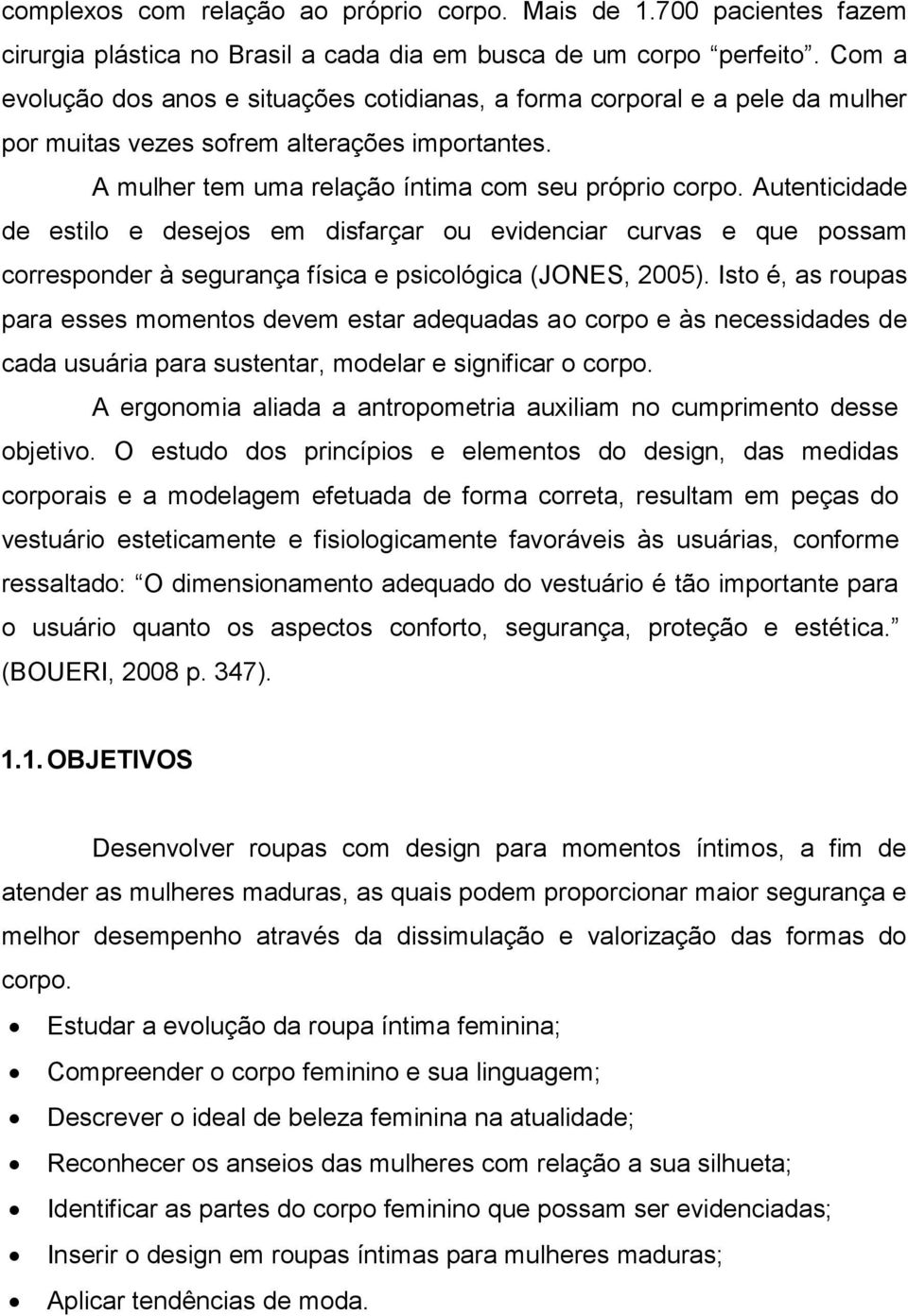 Autenticidade de estilo e desejos em disfarçar ou evidenciar curvas e que possam corresponder à segurança física e psicológica (JONES, 2005).