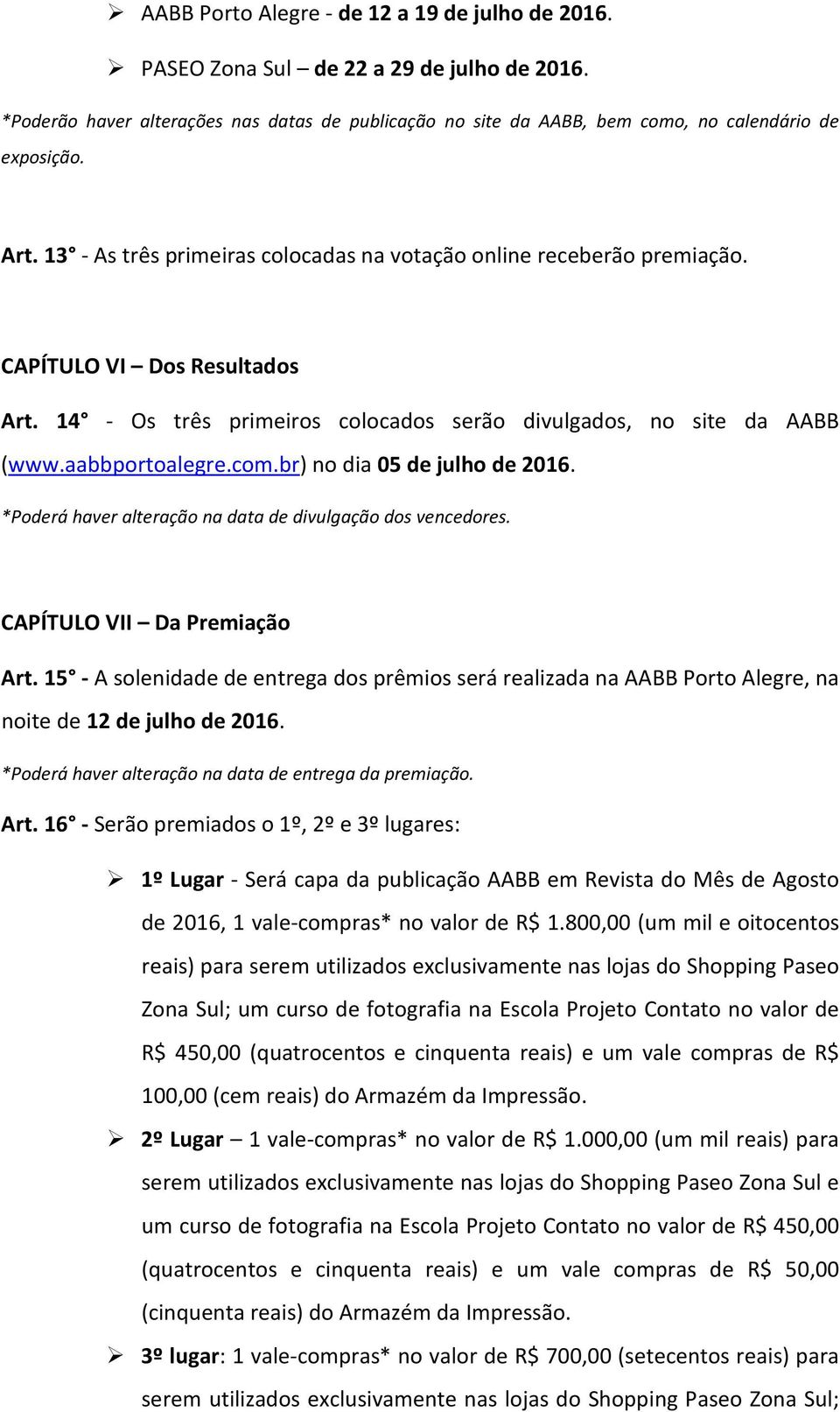 com.br) no dia 05 de julho de 2016. *Poderá haver alteração na data de divulgação dos vencedores. CAPÍTULO VII Da Premiação Art.