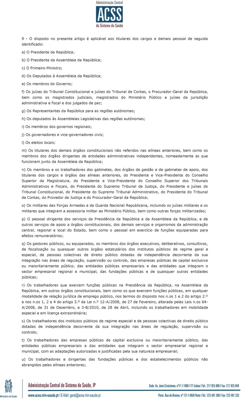 como os magistrados judiciais, magistrados do Ministério Público e juízes da jurisdição administrativa e fiscal e dos julgados de paz; g) Os Representantes da República para as regiões autónomas; h)