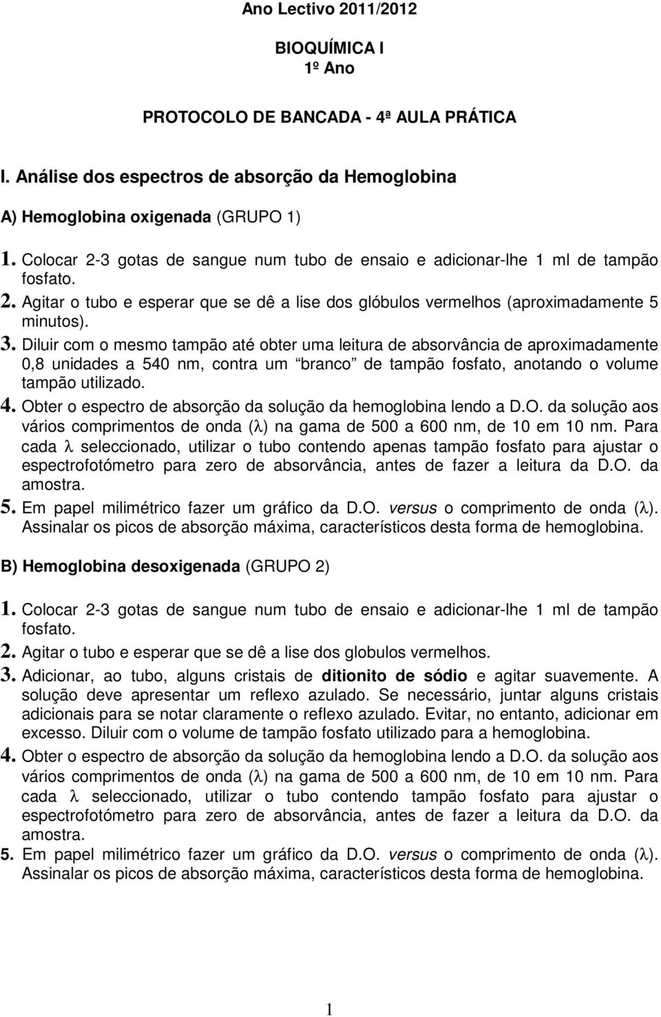 Diluir com o mesmo tampão até obter uma leitura de absorvância de aproximadamente 0,8 unidades a 540 nm, contra um branco de tampão fosfato, anotando o volume tampão utilizado. 4.