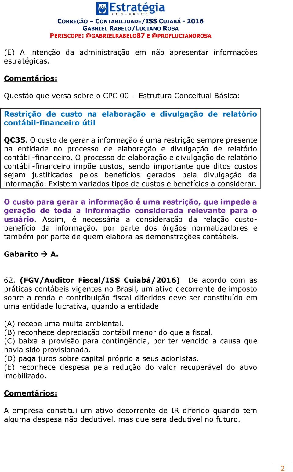 O custo de gerar a informação é uma restrição sempre presente na entidade no processo de elaboração e divulgação de relatório contábil-financeiro.