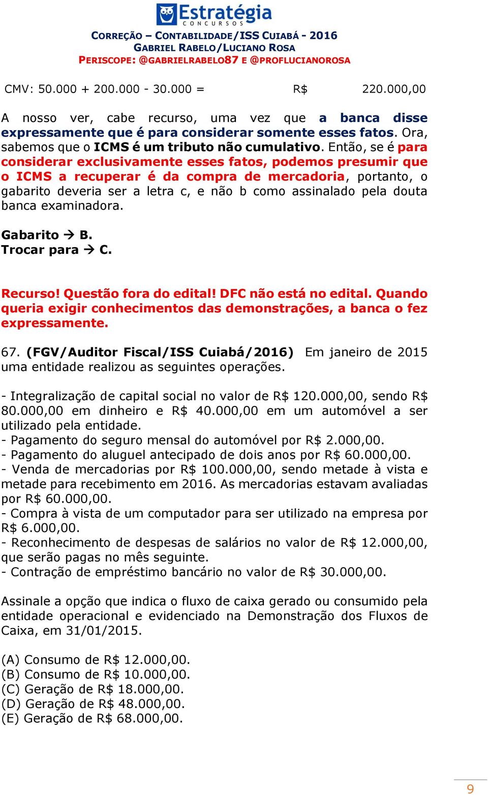 Então, se é para considerar exclusivamente esses fatos, podemos presumir que o ICMS a recuperar é da compra de mercadoria, portanto, o gabarito deveria ser a letra c, e não b como assinalado pela