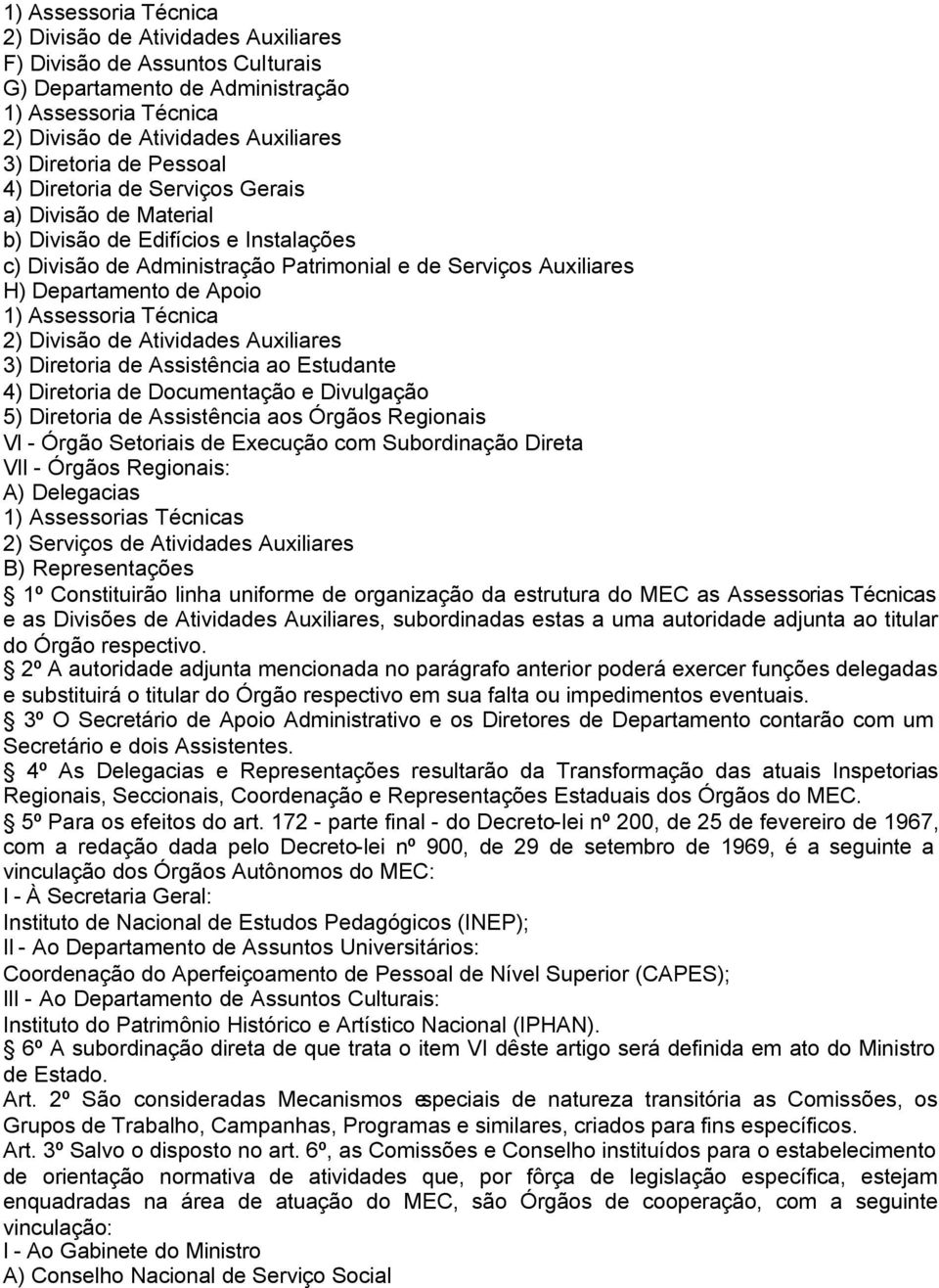 Regionais VI - Órgão Setoriais de Execução com Subordinação Direta VII - Órgãos Regionais: A) Delegacias 1) Assessorias Técnicas 2) Serviços de Atividades Auxiliares B) Representações 1º Constituirão