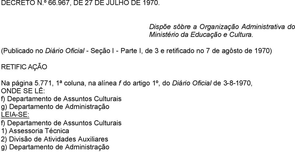 (Publicado no Diário Oficial - Seção I - Parte I, de 3 e retificado no 7 de agôsto de 1970) RETIFIC AÇÃO Na página 5.