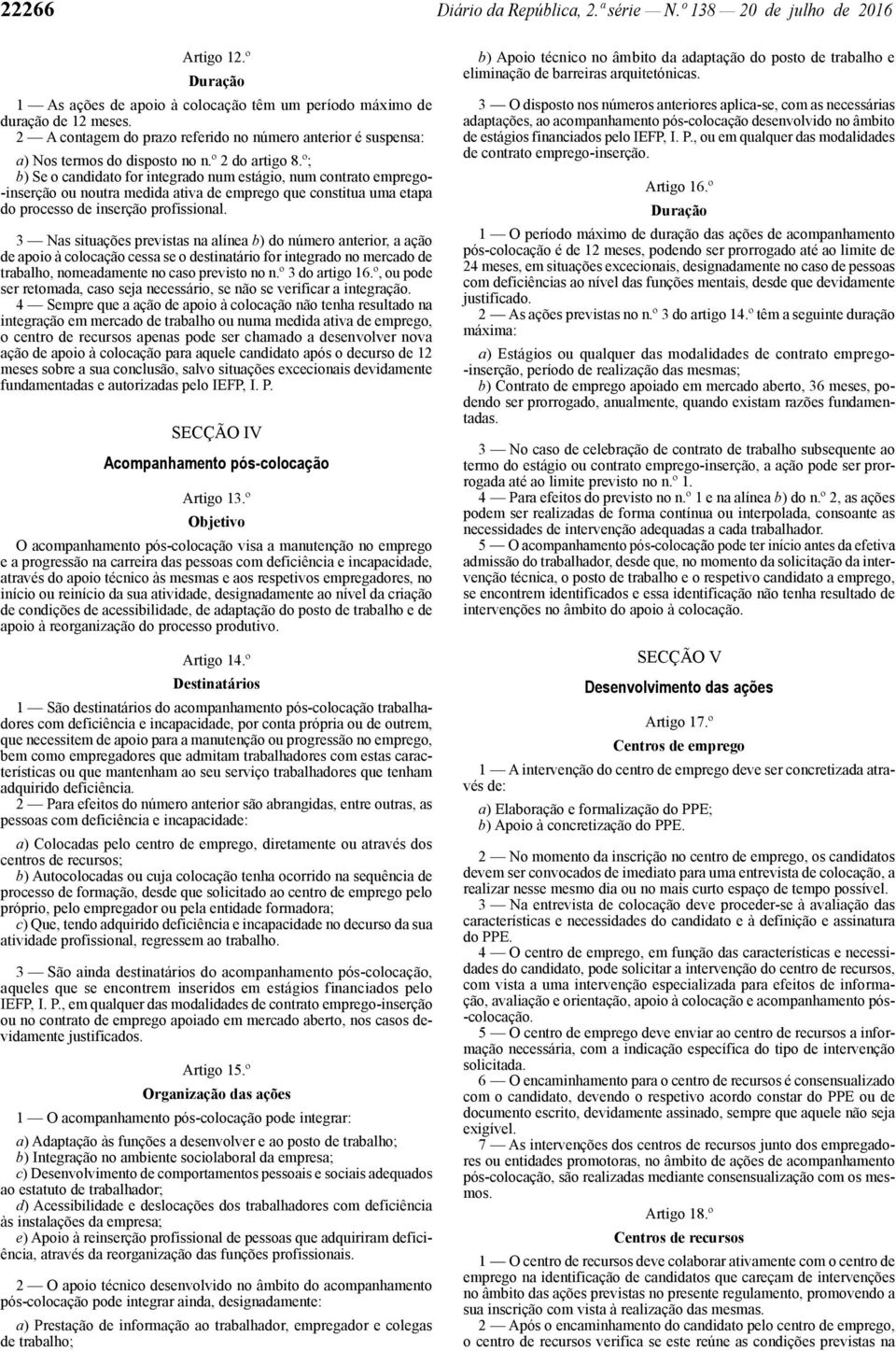 º; b) Se o candidato for integrado num estágio, num contrato emprego- -inserção ou noutra medida ativa de emprego que constitua uma etapa do processo de inserção profissional.