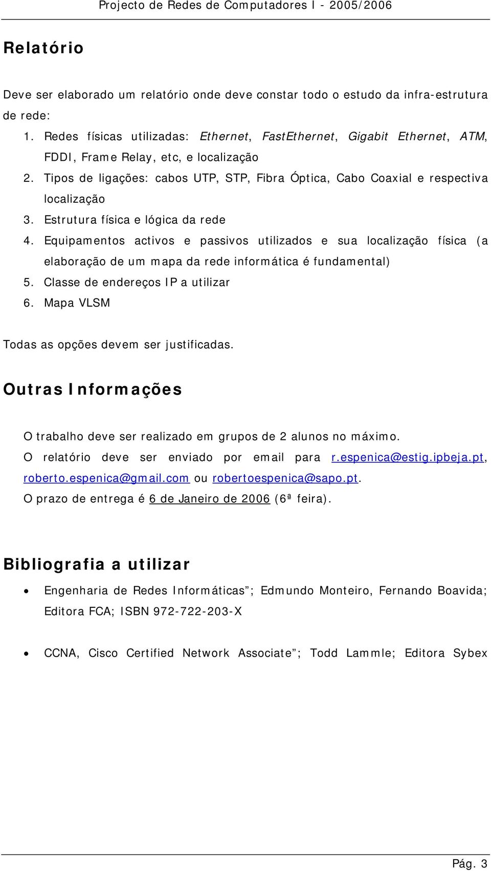 Tipos de ligações: cabos UTP, STP, Fibra Óptica, Cabo Coaxial e respectiva localização 3. Estrutura física e lógica da rede 4.