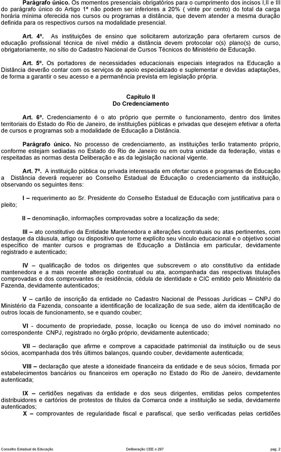 oferecida nos cursos ou programas a distância, que devem atender a mesma duração definida para os respectivos cursos na modalidade presencial. Art. 4º.