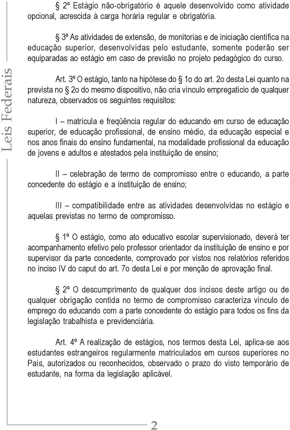 pedagógico do curso. Art. 3º O estágio, tanto na hipótese do 1o do art.