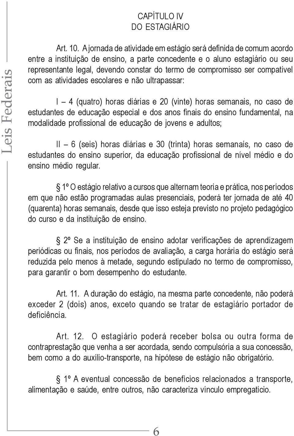 compromisso ser compatível com as atividades escolares e não ultrapassar: I 4 (quatro) horas diárias e 20 (vinte) horas semanais, no caso de estudantes de educação especial e dos anos finais do