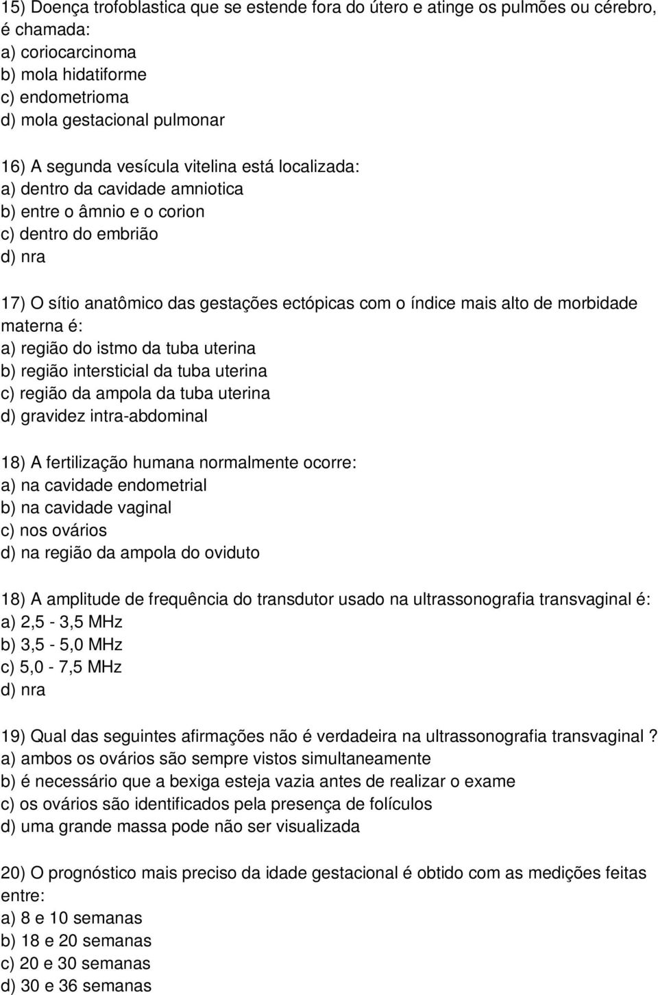 morbidade materna é: a) região do istmo da tuba uterina b) região intersticial da tuba uterina c) região da ampola da tuba uterina d) gravidez intra-abdominal 18) A fertilização humana normalmente