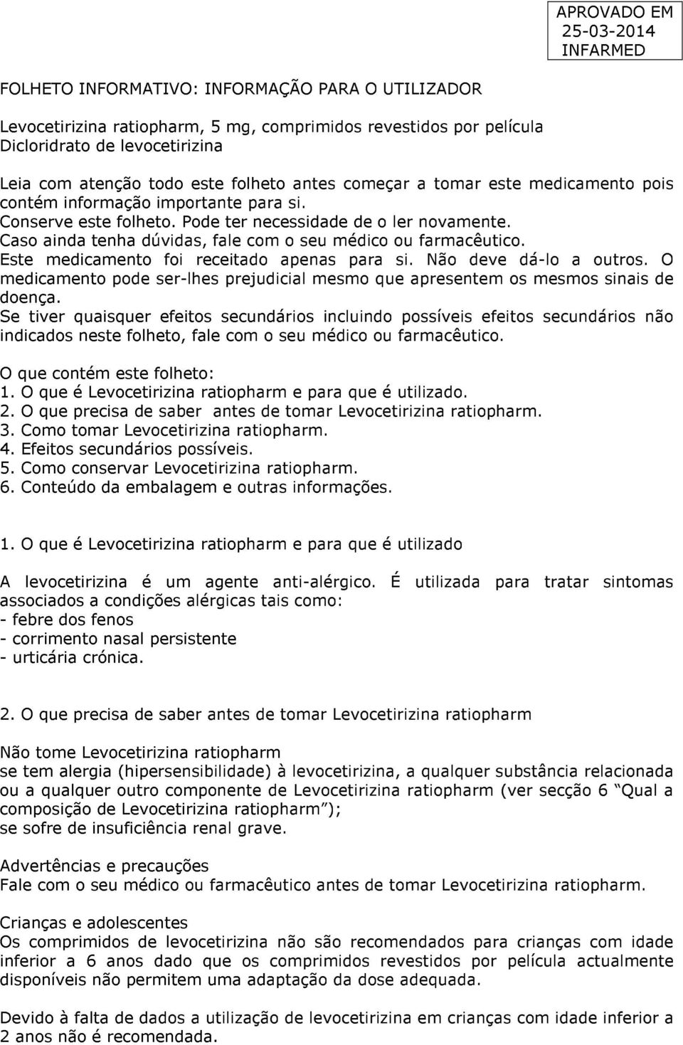 Este medicamento foi receitado apenas para si. Não deve dá-lo a outros. O medicamento pode ser-lhes prejudicial mesmo que apresentem os mesmos sinais de doença.