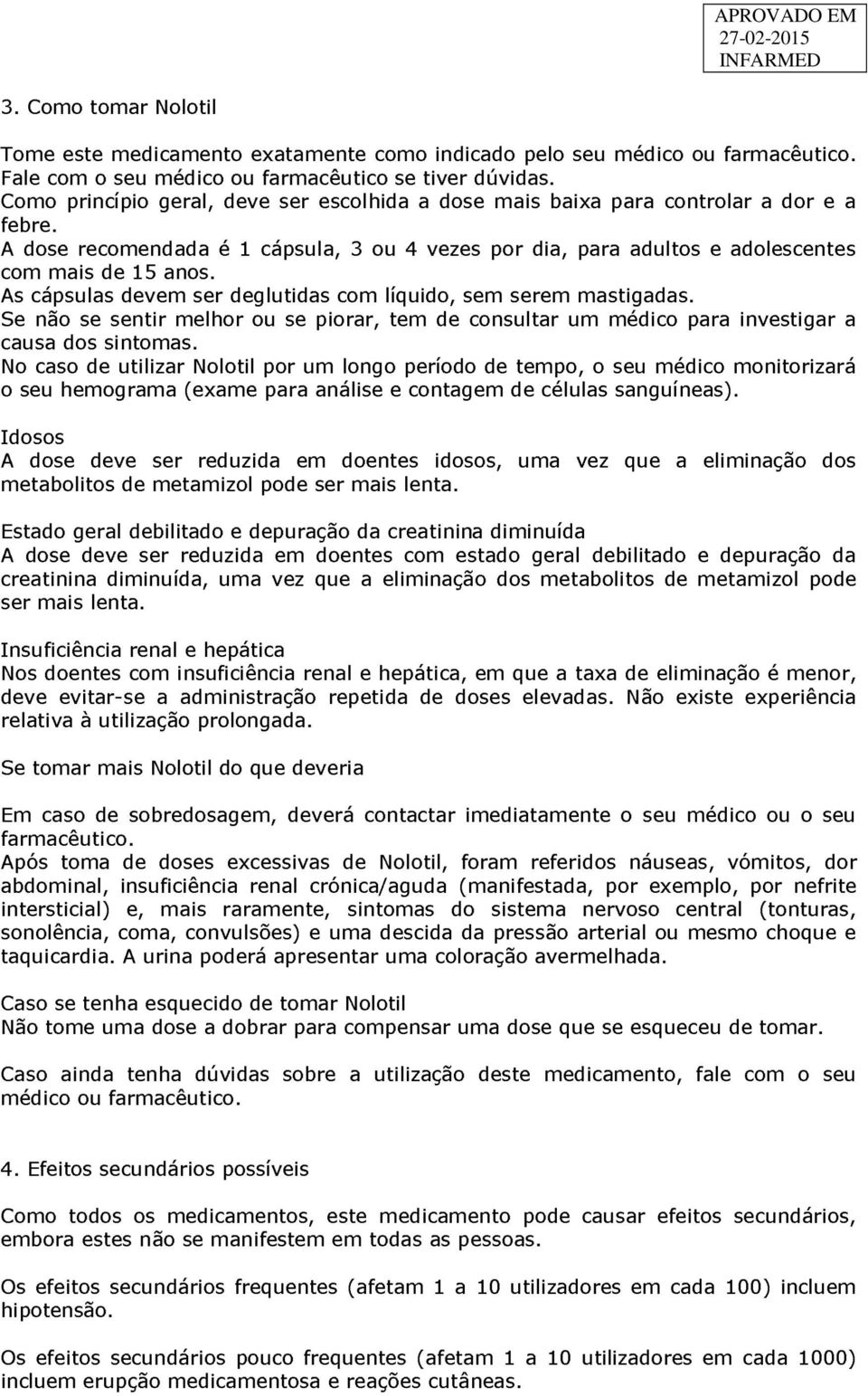 As cápsulas devem ser deglutidas com líquido, sem serem mastigadas. Se não se sentir melhor ou se piorar, tem de consultar um médico para investigar a causa dos sintomas.