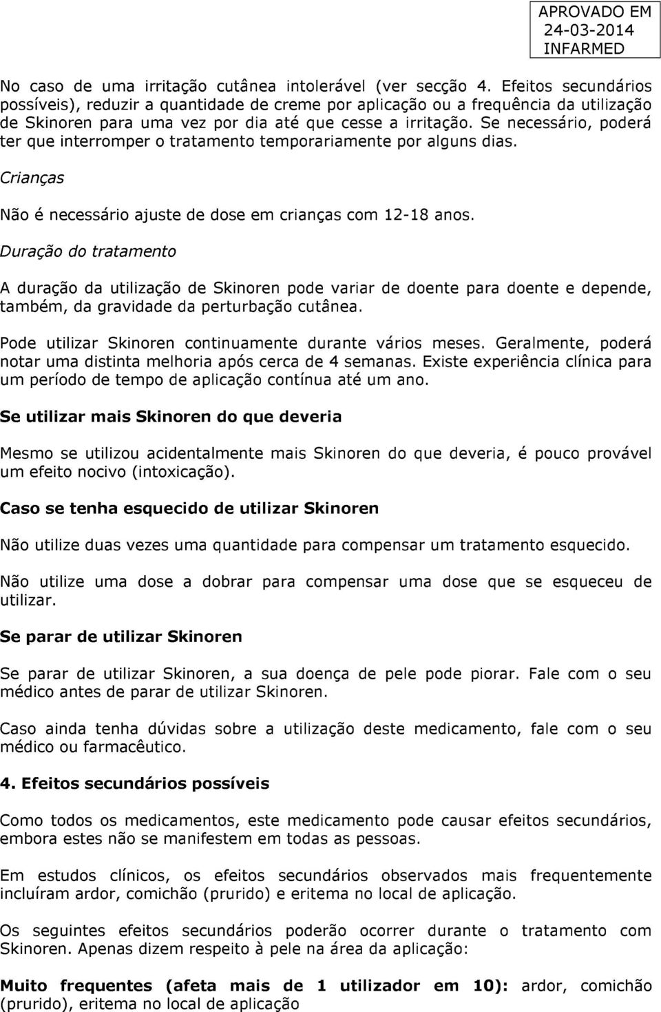 Se necessário, poderá ter que interromper o tratamento temporariamente por alguns dias. Crianças Não é necessário ajuste de dose em crianças com 12-18 anos.